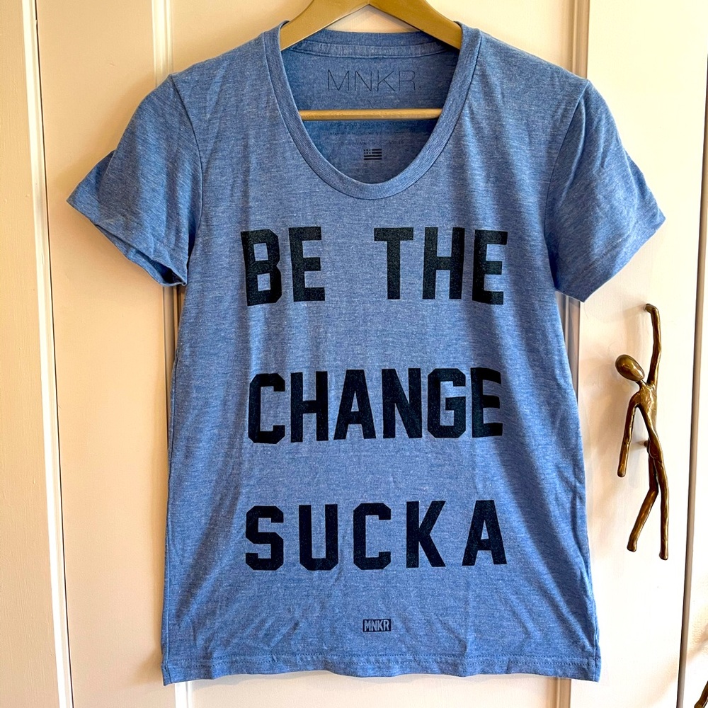 “BE THE CHANGE SUCKA” t-shirt by MNKR